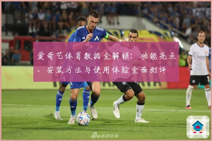 爱奇艺体育数据全解锁:功能亮点、安装方法与使用体验全面测评