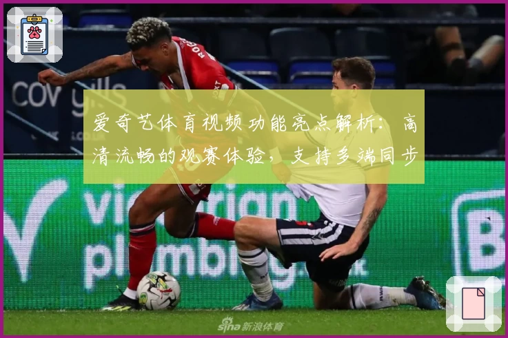 爱奇艺体育视频功能亮点解析：高清流畅的观赛体验，支持多端同步观看