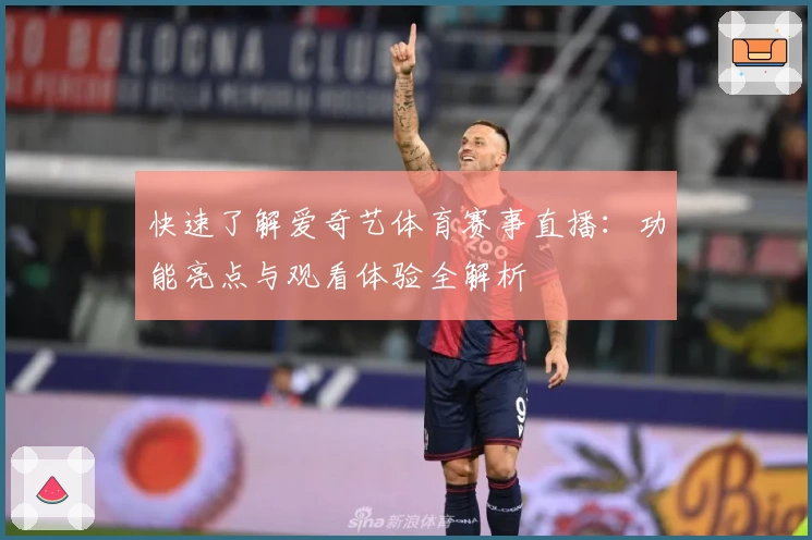 快速了解爱奇艺体育赛事直播：功能亮点与观看体验全解析