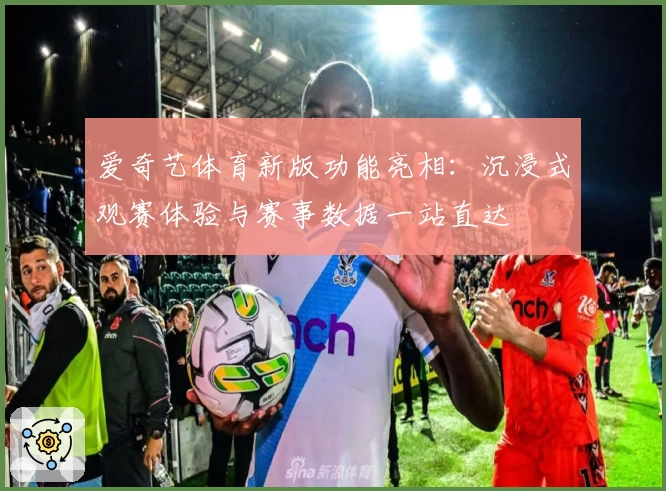 爱奇艺体育新版功能亮相：沉浸式观赛体验与赛事数据一站直达