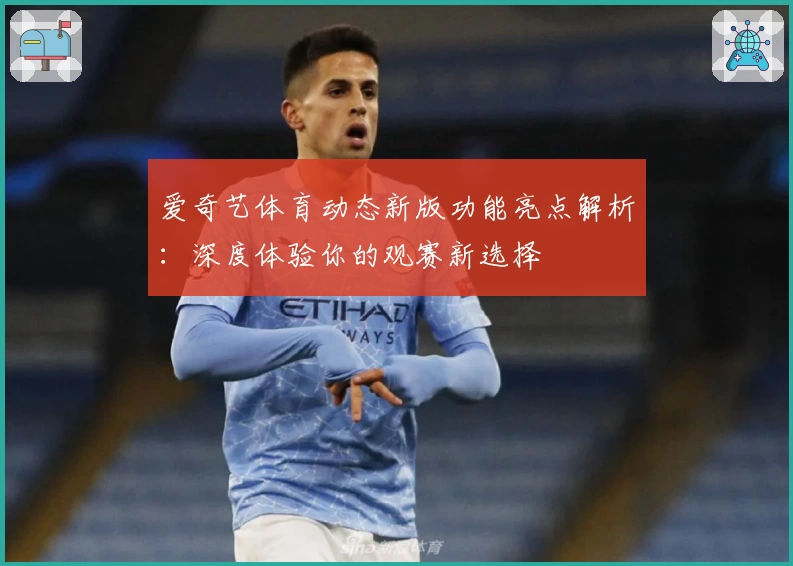 爱奇艺体育动态新版功能亮点解析：深度体验你的观赛新选择