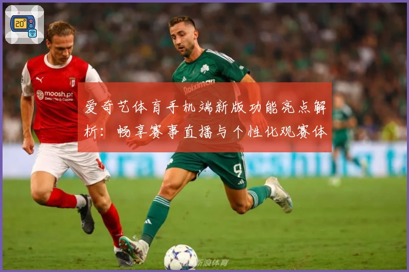 爱奇艺体育手机端新版功能亮点解析：畅享赛事直播与个性化观赛体验