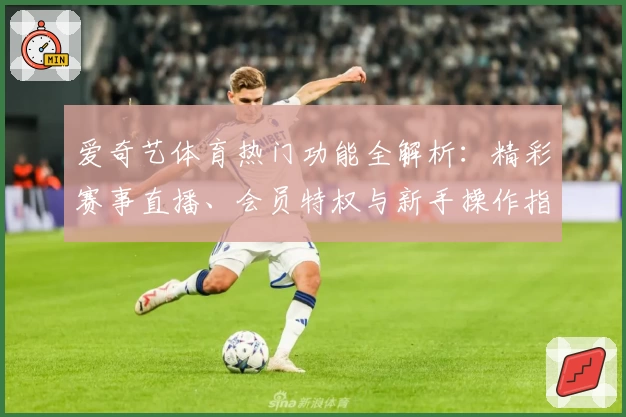 爱奇艺体育热门功能全解析：精彩赛事直播、会员特权与新手操作指南大盘点