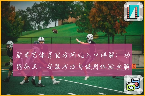 爱奇艺体育官方网站入口详解:功能亮点、安装方法与使用体验全解析