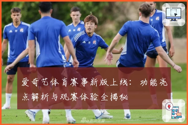 爱奇艺体育赛事新版上线：功能亮点解析与观赛体验全揭秘