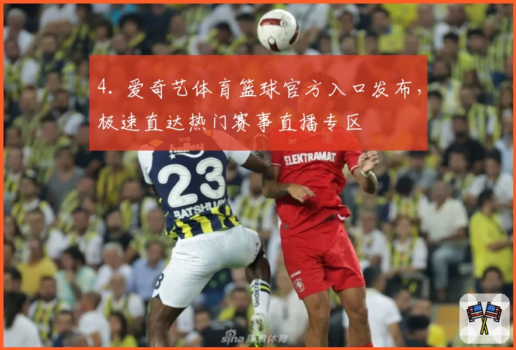4. 爱奇艺体育篮球官方入口发布，极速直达热门赛事直播专区