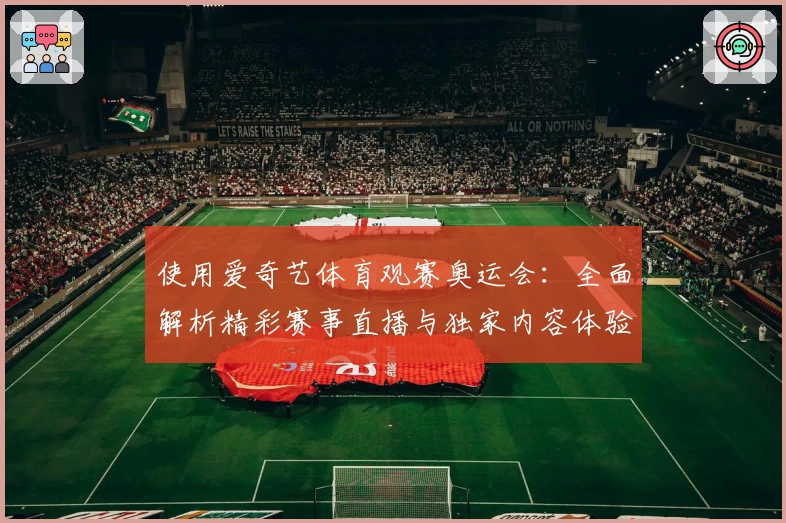 使用爱奇艺体育观赛奥运会:全面解析精彩赛事直播与独家内容体验
